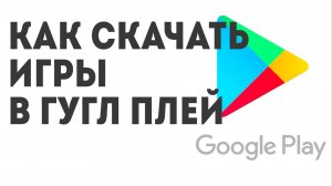 Как скачать Игры в Гугл Плей