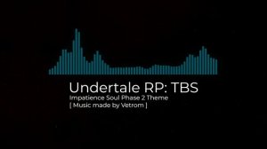 Undertale RP: The Born Souls - Impatience Soul Phase 2 Theme. [UNUSED] (Read desc)