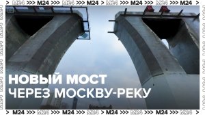 Новый мост через Москву-реку — Москва24|Контент