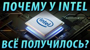 ПОЧЕМУ У INTEL ВСЁ ПОЛУЧИЛОСЬ?