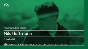 The Anjunadeep Edition 458 with Nils Hoffmann