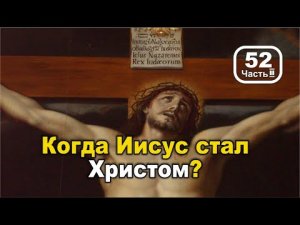 Когда Иисус стал Христом? Часть 2. И что такое «крестовые походы»?