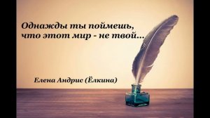 Христианские стихи - "ОДНАЖДЫ ТЫ ПОЙМЕШЬ, ЧТО ЭТОТ МИР…- НЕ ТВОЙ…" - Елена Андрис (Ёлкина)