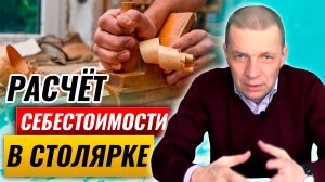 Расчёт себестоимости в столярке. Как считать затраты на производство столярных изделий?