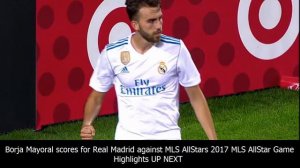 Borja mayoral scores for real madrid against mls all-stars | 2017 mls all-star game highlights