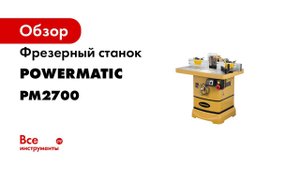 Powermatic PM2700 Лучший Фрезерный станок по дереву обзор станка и тест на твердых породах