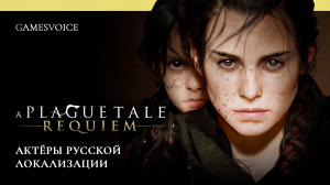 A Plague Tale: Requiem — Актёры русской озвучки от GamesVoice