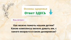 Как можно помочь нашим детям? Какие комплексы можно давать им, с какого возраста в каких дозировках?