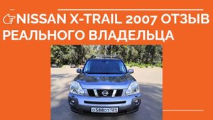 НИССАН Х-ТРЕЙЛ 2007 ОТЗЫВ ВЛАДЕЛЬЦА. Nissan x-trail плюсы и минусы