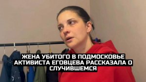 Жена убитого в Подмосковье активиста Еговцева рассказала о случившемся