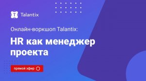 Онлайн-воркшоп Talantix: HR как менеджер проекта