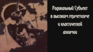 Диалоги о Радикальном Субъекте. Беседа 13. РС в высоком герметизме и классической алхимии.