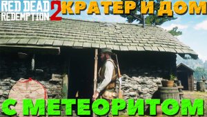 Red Dead Redemption 2 - ✔️Интересные места! Кратер от метеорита и Дом с метеоритом! Где найти!