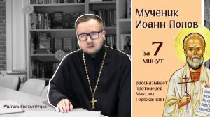 МУЧЕНИК ИОАНН ПОПОВ за 7 минут