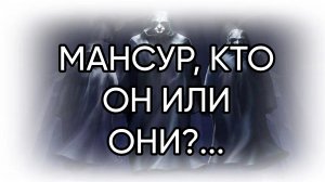 МАНСУР, КТО ОН ИЛИ ОНИ_...