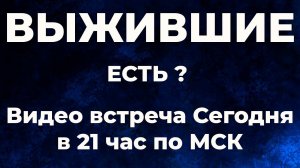 ВЫЖИВШИЕ  видео встреча Сегодня в 21 час по МСК