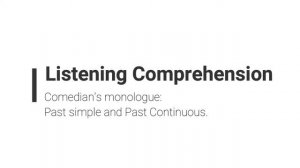 Listening Comprehension: Past simple and Past continuous.