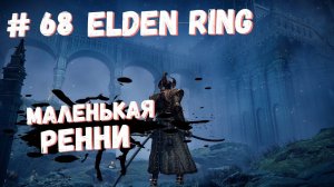 Elden Ring Маленькая Ренни, Река Ансель / Кольцо Элдена / Элден ринг прохождение #68