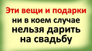 Эти вещи и подарки ни в коем случае нельзя дарить на свадьбу. Предметы, сулящие беду молодоженам