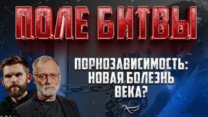 ПОРНОЗАВИСИМОСТЬ: НОВАЯ БОЛЕЗНЬ ВЕКА? / ПОЛЕ БИТВЫ