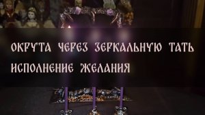 ОКРУТА ЧЕРЕЗ ЗЕРКАЛЬНУЮ ТАТЬ. ИСПОЛНЕНИЕ ЖЕЛАНИЯ. ДЛЯ ВСЕХ ▴ ВЕДЬМИНА ИЗБА. ИНГА ХОСРОЕВА
