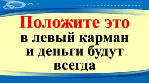 Положите это в левый карман и деньги будут всегда