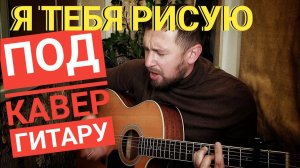 Красивая песня из прошлого века о любви / кавер под гитару / я тебя рисую