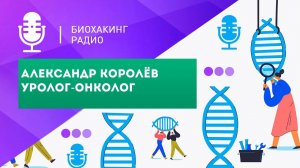 Интервью с Александром Королевым, урологом-онкологом