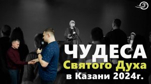 Чудеса Святого Духа в Казани 2024 г.