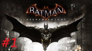 Batman™ Arkham Knight ➣ Прохождение #1
