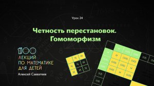 24. Четность перестановки. Гомоморфизм. Алексей Савватеев. 100 уроков математики