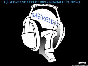 DJ ALEXEY SHEVELEV mix 21.04.2021 ( TECHNO )