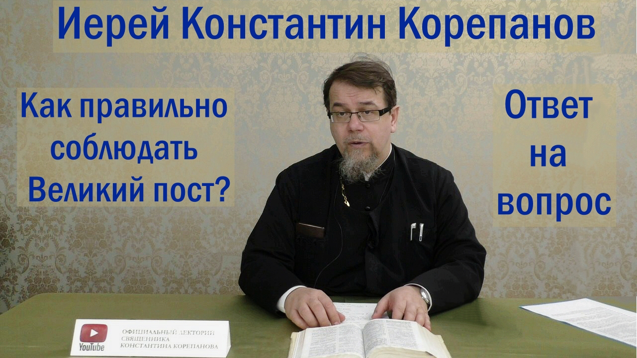 Как правильно соблюдать Великий пост. Иерей Константин Корепанов (03.03.2022)