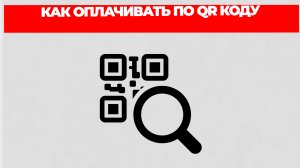 КАК ОПЛАЧИВАТЬ ПО QR КОДУ