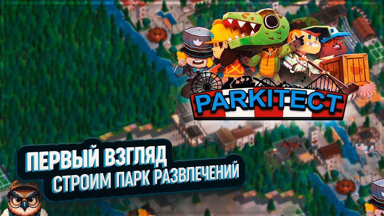 PARKITECT: ПЕРВЫЙ ВЗГЛЯД  СТРОИМ ПАРК РАЗВЛЕЧЕНИЙ