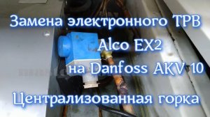 Замена электронного ТРВ Alco EX2 на Danfoss AKV 10. Централизованная горка