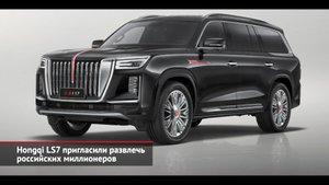 Hongqi LS7 пригласили развлечь российских миллионеров | Новости с колёс №1961