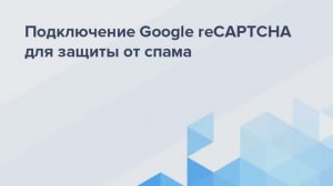 Как подключить Google reCAPTCHA для защиты от спама