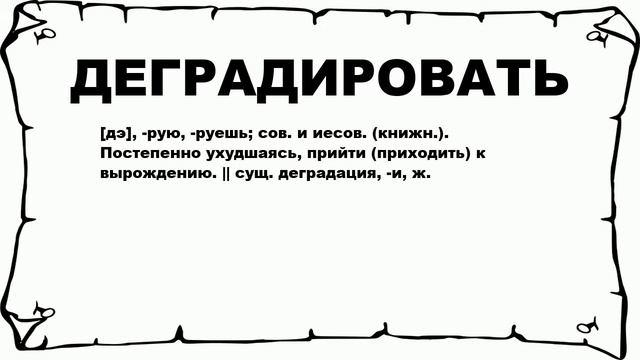 ДЕГРАДИРОВАТЬ - что это такое? значение и описание
