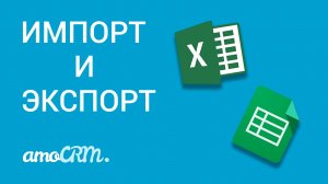 Импорт и экспорт в amoCRM | как быстро перенести клиентов из amoCRM и обратно