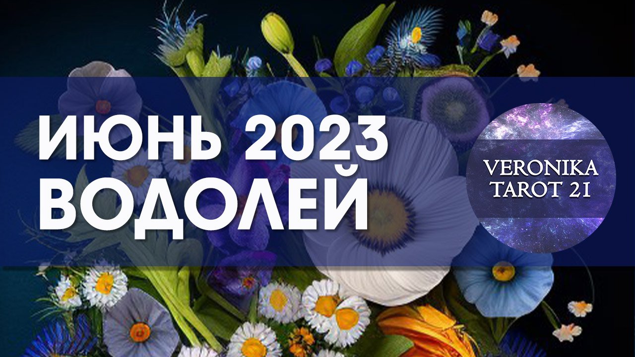 Водолей Июнь 2023. Таро гороскоп прогноз от VeronikaTarot21