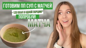 ГОТОВИМ НИЗКОКАЛОРИЙНЫЙ СУП С МАТЧЕЙ!