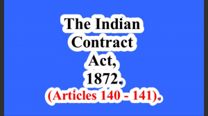 The Indian Contract Act, 1872. (Articles 140 – 141).