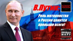 ПРАВДА МИРУ | В.ПУТИН: РОЛЬ МАТЕРИНСТВА В РОССИИ ЦЕНИТСЯ ПРЕВЫШЕ ВСЕГО | ВЛАДИМИР КУРСКИЙ