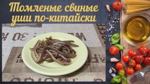Томленые свиные уши по-китайски