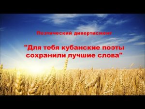 Поэтический дивертисмент 'Для тебя кубанские поэты сохранили лучшие слова'. Февраль