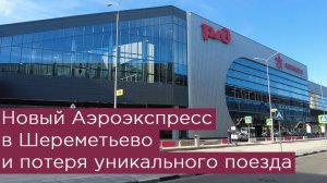 Новый Аэроэкспресс в Шереметьево (терминалы В и С) и потеря уникального поезда
