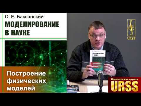 Баксанский Олег Евгеньевич о своей книге "Моделирование в науке: Построение физических моделей"