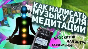 КАК НАПИСАТЬ АТМОСФЕРНУЮ МУЗЫКУ ДЛЯ МЕДИТАЦИИ, БИНАУРАЛЬНЫЕ РИТМЫ. ОБЗОР TASCAM DR-05Х
