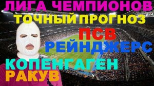 ЛИГА ЧЕМПИОНОВ ПРОГНОЗ / ПСВ РЕЙНДЖЕРС ПРОГНОЗ / КОПЕНГАГЕН РАКУВ ПРОГНОЗ И СТАВКА